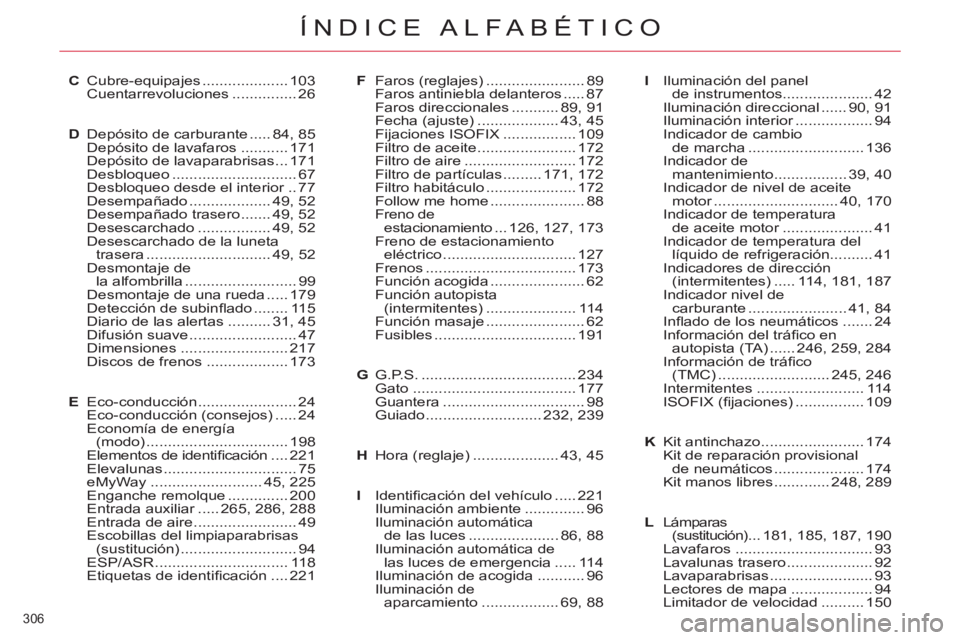 CITROEN C5 2014  Manuales de Empleo (in Spanish) 306 
ÍNDICE ALFABÉTICO
C Cubre-equipajes .................... 103
 Cuentarrevoluciones ............... 26
D  Depósito de carburante ..... 84, 85
  Depósito de lavafaros ........... 171
  Depósito