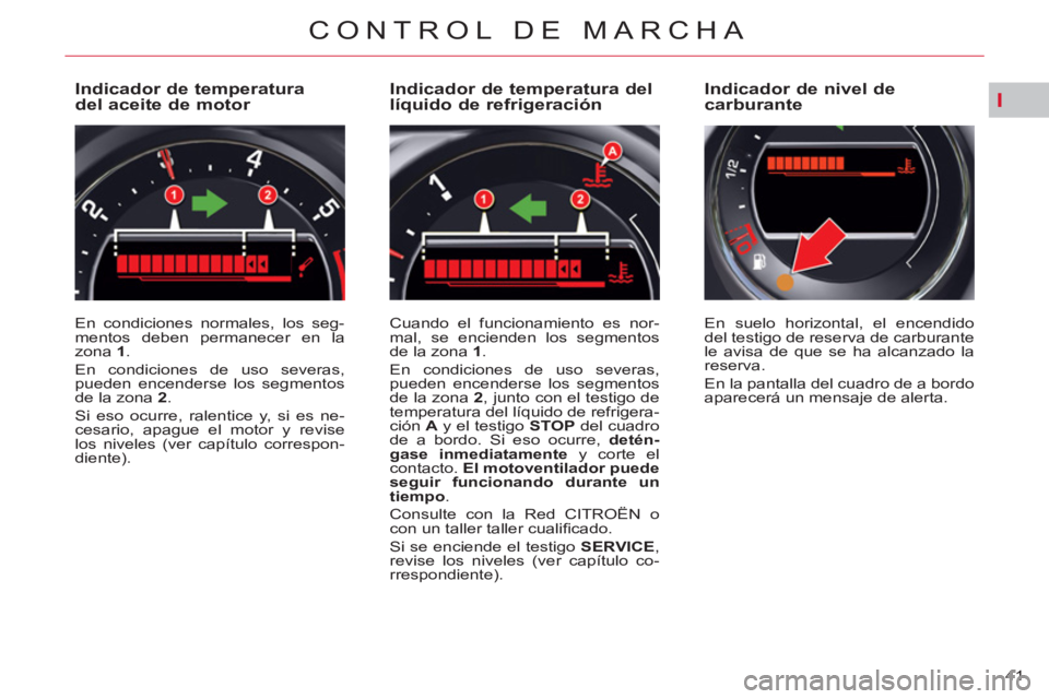 CITROEN C5 2014 Manuales de Empleo (in Spanish) I
41
CONTROL DE MARCHA
Indicador de temperatura
del aceite de motor
En condiciones normales, los seg-
mentos deben permanecer en la
zona 1
.
En condiciones d CITROEN C5 2014 Manuales de Empleo (in Spanish) I
41
CONTROL DE MARCHA
Indicador de temperatura
del aceite de motor
En condiciones normales, los seg-
mentos deben permanecer en la
zona 1
.
En condiciones d