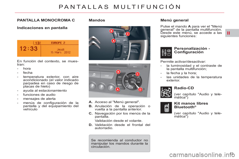 CITROEN C5 2014  Manuales de Empleo (in Spanish) II
43 
PANTALLAS MULTIFUNCIÓN
PANTALLA MONOCROMA C   
Menú general 
 
Pulse el mando  A 
 para ver el "Menú 
general" de la pantalla multifunción. 
Desde este menú, se accede a las 
siguientes fu