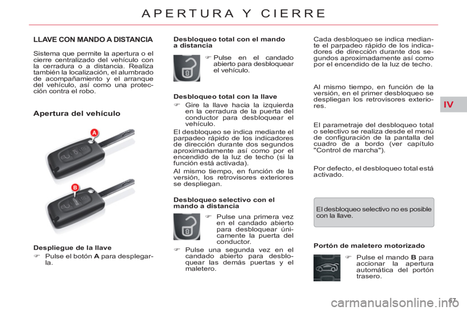 CITROEN C5 2014  Manuales de Empleo (in Spanish) IV
67 
APERTURA Y CIERRE
LLAVE CON MANDO A DISTANCIA 
  Sistema que permite la apertura o el 
cierre centralizado del vehículo con 
la cerradura o a distancia. Realiza 
también la localización, el 