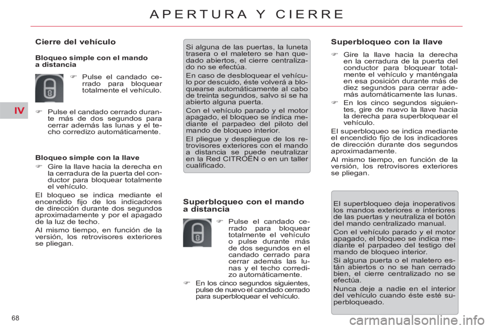 CITROEN C5 2014  Manuales de Empleo (in Spanish) IV
68 
APERTURA Y CIERRE
   
Bloqueo simple con la llave 
   
 
�) 
  Gire la llave hacia la derecha en 
la cerradura de la puerta del con-
ductor para bloquear totalmente 
el vehículo.  
  El bloque