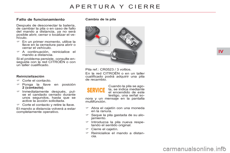 CITROEN C5 2014  Manuales de Empleo (in Spanish) IV
71 
APERTURA Y CIERRE
   
 
 
 
 
 
 
 
 
 
 
 
 
 
 
Fallo de funcionamiento 
 
Después de desconectar la batería, 
de cambiar la pila o en caso de fallo 
del mando a distancia, ya no será 
pos
