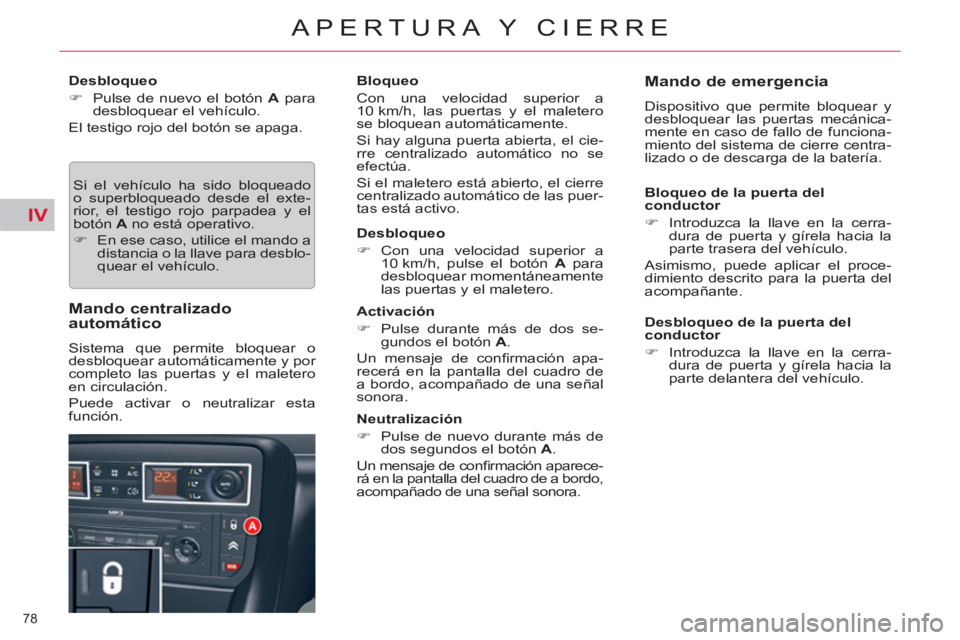 CITROEN C5 2014  Manuales de Empleo (in Spanish) IV
78 
APERTURA Y CIERRE
   
Desbloqueo 
   
 
�) 
  Pulse de nuevo el botón  A 
 para 
desbloquear el vehículo.  
  El testigo rojo del botón se apaga. 
  Si el vehículo ha sido bloqueado 
o supe