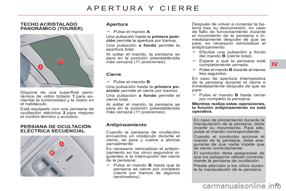 CITROEN C5 2014  Manuales de Empleo (in Spanish) IV
83 
APERTURA Y CIERRE
TECHO ACRISTALADO PANORÁMICO (TOURER)
  Dispone de una superﬁ cie  pano-
rámica de vidrio tintado  1  
para au-
mentar la luminosidad y la visión en 
el habitáculo. 
  E
