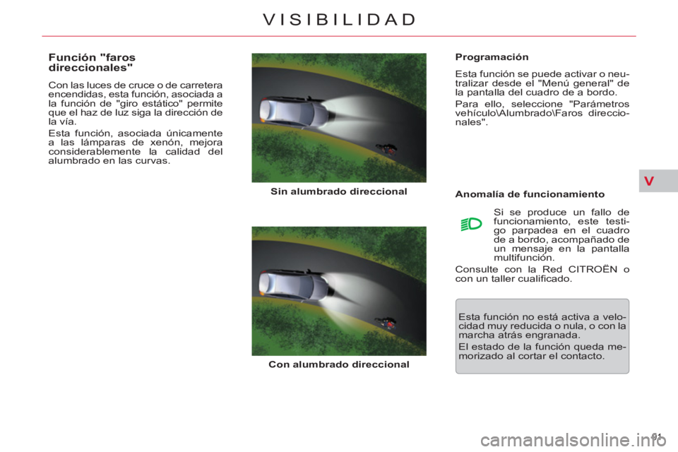 CITROEN C5 2014  Manuales de Empleo (in Spanish) V
91 
VISIBILIDAD
   
Programación 
  Esta función se puede activar o neu-
tralizar desde el "Menú general" de 
la pantalla del cuadro de a bordo. 
  Para ello, seleccione "Parámetros 
vehículo\A