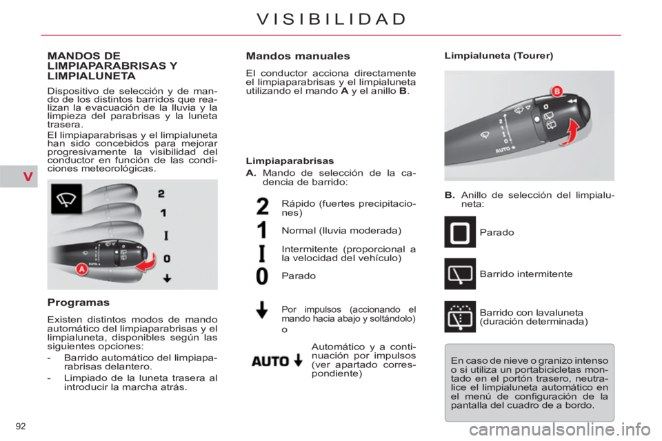 CITROEN C5 2014  Manuales de Empleo (in Spanish) V
92 
VISIBILIDAD
MANDOS DELIMPIAPARABRISAS Y LIMPIALUNETA 
  Dispositivo de selección y de man-
do de los distintos barridos que rea-
lizan la evacuación de la lluvia y la 
limpieza del parabrisas 