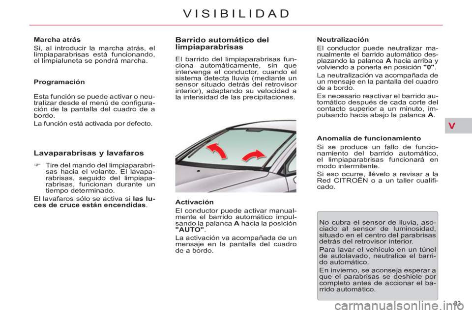 CITROEN C5 2014 Manuales de Empleo (in Spanish) V
93
VISIBILIDAD
Marcha atrás
Si, al introducir la marcha atrás, el
limpiaparabrisas está funcionando,
el limpialuneta se pondrá marcha.
Programación
Esta función se puede act CITROEN C5 2014 Manuales de Empleo (in Spanish) V
93
VISIBILIDAD
Marcha atrás
Si, al introducir la marcha atrás, el
limpiaparabrisas está funcionando,
el limpialuneta se pondrá marcha.
Programación
Esta función se puede act