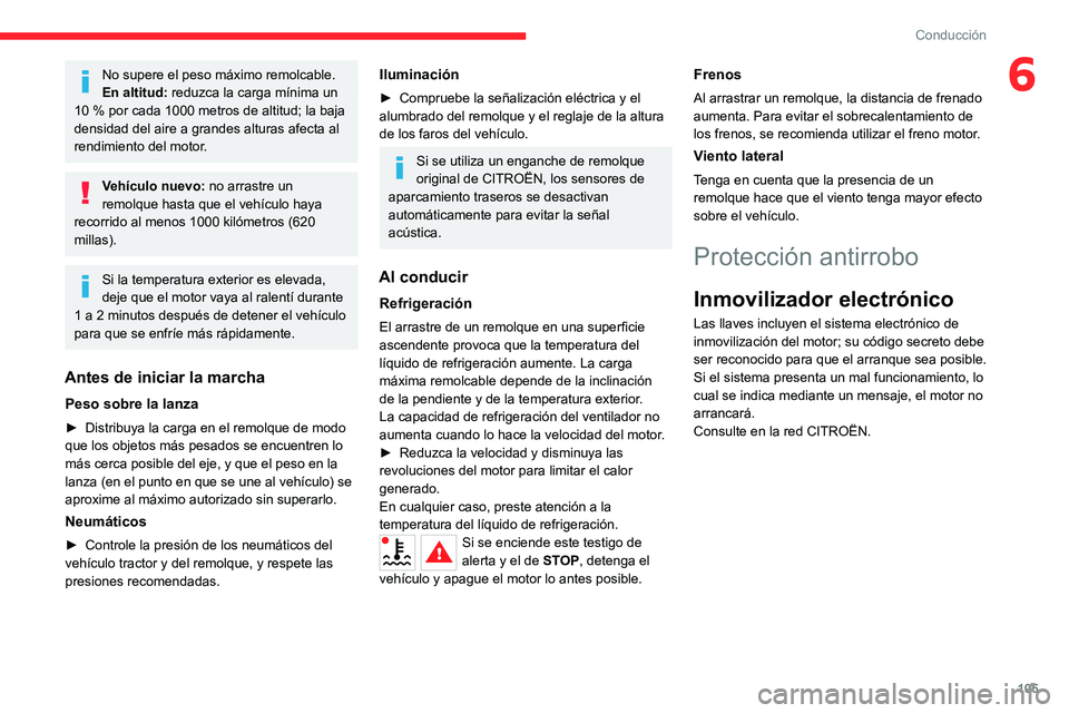 CITROEN C5 AIRCROSS 2022  Manuales de Empleo (in Spanish) 105
Conducción
6No supere el peso máximo remolcable.
En altitud: reduzca la carga mínima un 
10
 
% por cada 1000 metros de altitud; la baja 
densidad del aire a grandes alturas afecta al 
rendimie