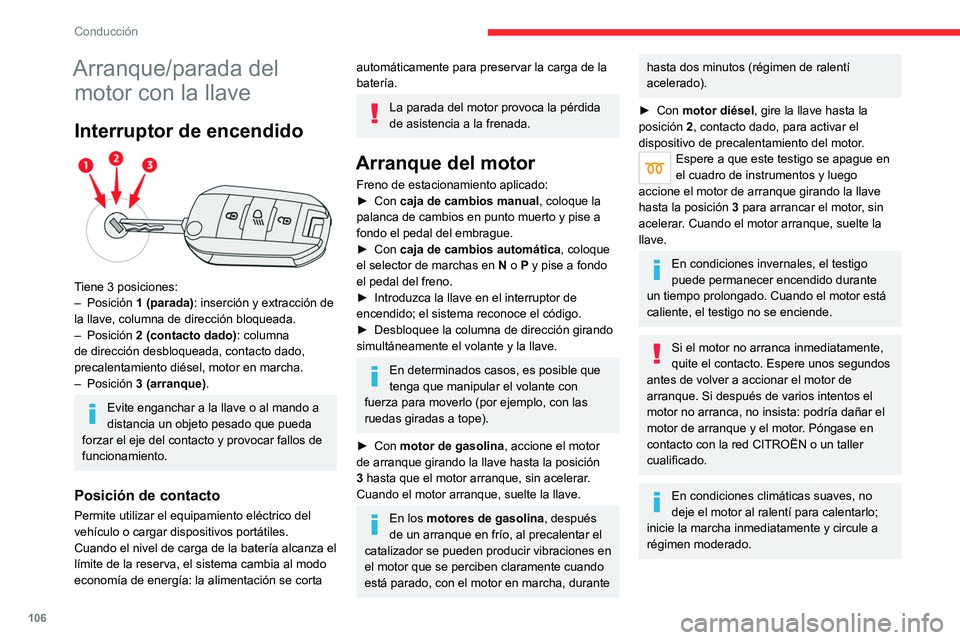 CITROEN C5 AIRCROSS 2022  Manuales de Empleo (in Spanish) 106
Conducción
Arranque/parada del motor con la llave
Interruptor de encendido 
 
Tiene 3 posiciones:
–
  Posición  1 (parada): inserción y extracción de 
la llave, columna de dirección bloquea