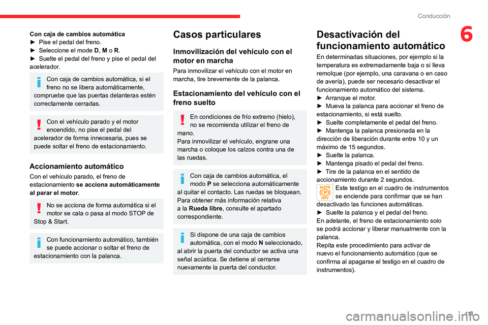 CITROEN C5 AIRCROSS 2022  Manuales de Empleo (in Spanish) 111
Conducción
6Con caja de cambios automática
► Pise el pedal del freno.
►
 
Seleccione el mode
  
D
 , M o   R.
►
 
Suelte el pedal del freno y pise el pedal del 
acelerador

.
Con caja de c