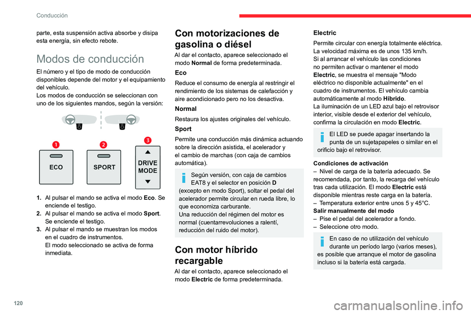 CITROEN C5 AIRCROSS 2022  Manuales de Empleo (in Spanish) 120
Conducción
parte, esta suspensión activa absorbe y disipa 
esta energía, sin efecto rebote.
Modos de conducción
El número y el tipo de modo de conducción 
disponibles depende del motor y el 