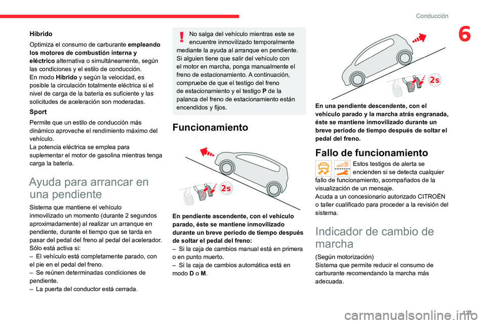 CITROEN C5 AIRCROSS 2022  Manuales de Empleo (in Spanish) 121
Conducción
6Híbrido
Optimiza el consumo de carburante empleando 
los motores de combustión interna y 
eléctrico alternativa o simultáneamente, según 
las condiciones y el estilo de conducci