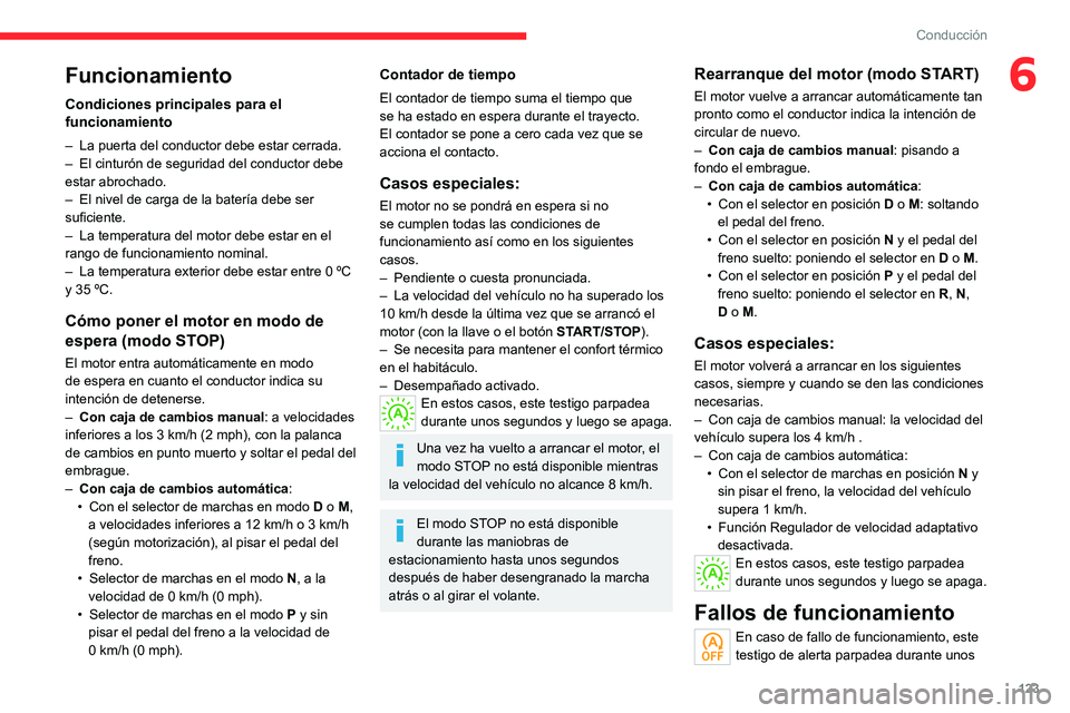 CITROEN C5 AIRCROSS 2022  Manuales de Empleo (in Spanish) 123
Conducción
6Funcionamiento
Condiciones principales para el 
funcionamiento
– La puerta del conductor debe estar cerrada.
–  El cinturón de seguridad del conductor debe 
estar abrochado.
–
