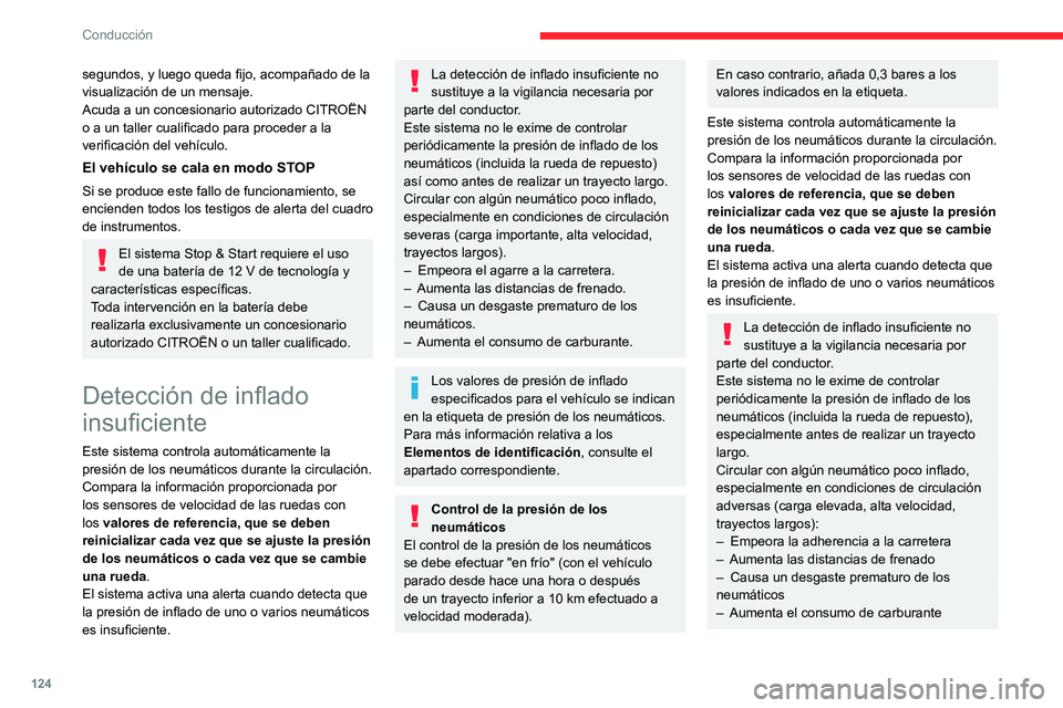 CITROEN C5 AIRCROSS 2022  Manuales de Empleo (in Spanish) 124
Conducción
segundos, y luego queda fijo, acompañado de la 
visualización de un mensaje.
Acuda a un concesionario autorizado CITROËN 
o a un taller cualificado para proceder a la 
verificación