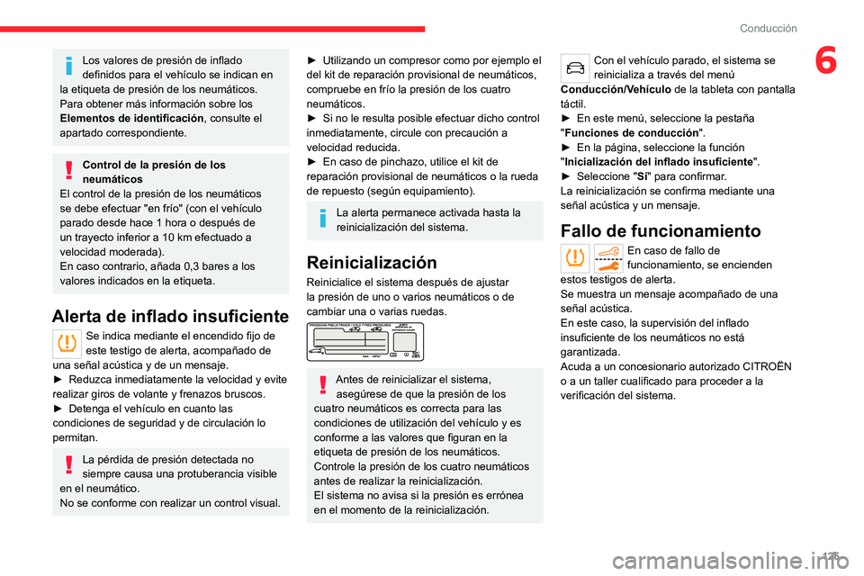 CITROEN C5 AIRCROSS 2022  Manuales de Empleo (in Spanish) 125
Conducción
6Los valores de presión de inflado 
definidos para el vehículo se indican en 
la etiqueta de presión de los neumáticos.
Para obtener más información sobre los 
Elementos de ident