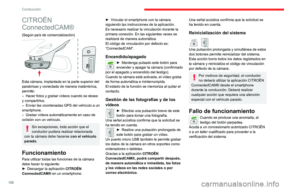 CITROEN C5 AIRCROSS 2022  Manuales de Empleo (in Spanish) 126
Conducción
CITROËN 
ConnectedCAM®
(Según país de comercialización) 
 
Esta cámara, implantada en la parte superior del 
parabrisas y conectada de manera inalámbrica, 
permite:
– 
Hacer f