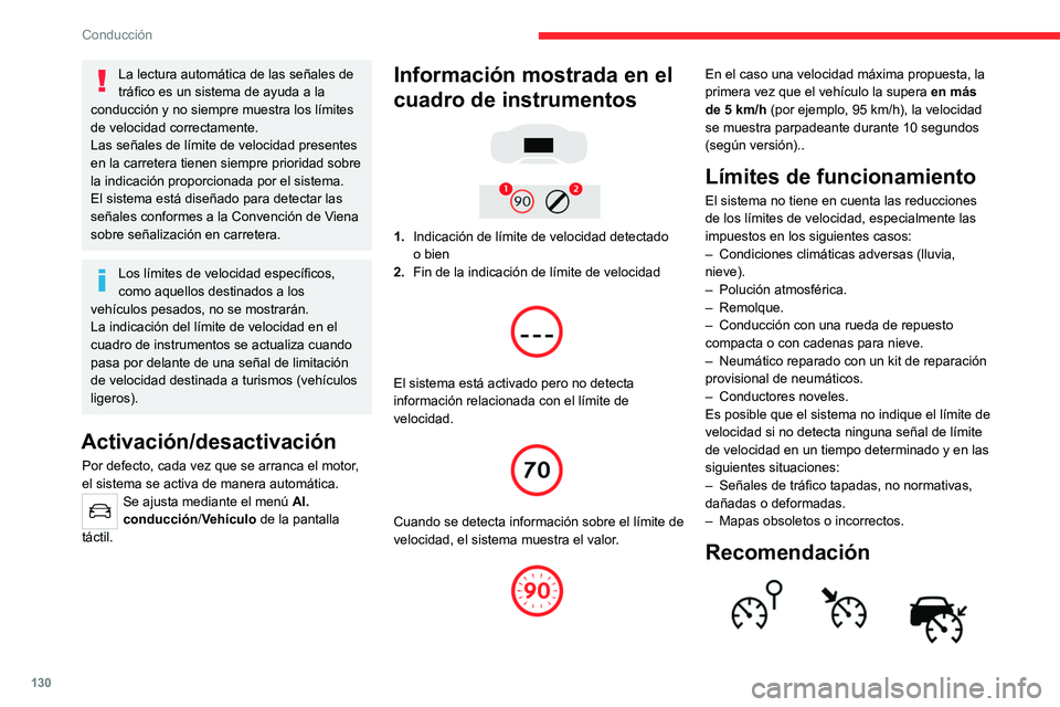 CITROEN C5 AIRCROSS 2022  Manuales de Empleo (in Spanish) 130
Conducción
La lectura automática de las señales de 
tráfico es un sistema de ayuda a la 
conducción y no siempre muestra los límites 
de velocidad correctamente.
Las señales de límite de v