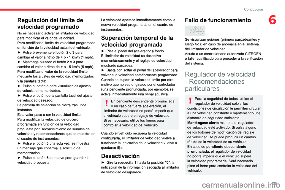 CITROEN C5 AIRCROSS 2022  Manuales de Empleo (in Spanish) 133
Conducción
6Regulación del límite de 
velocidad programado
No es necesario activar el limitador de velocidad 
para modificar el valor de velocidad.
Para modificar el límite de velocidad progra