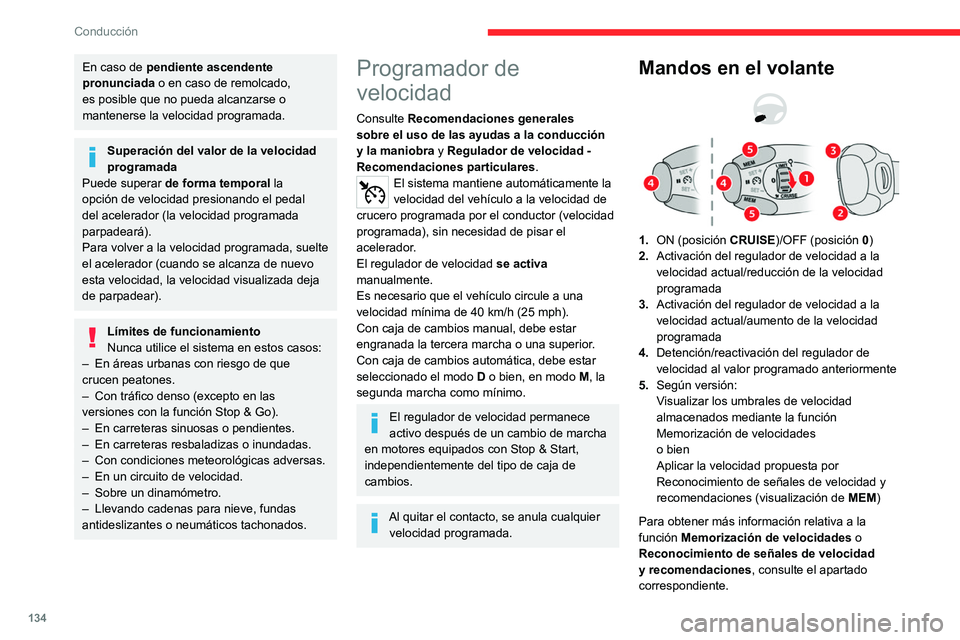 CITROEN C5 AIRCROSS 2022  Manuales de Empleo (in Spanish) 134
Conducción
En caso de pendiente ascendente 
pronunciada o en caso de remolcado, 
es posible que no pueda alcanzarse o 
mantenerse la velocidad programada.
Superación del valor de la velocidad 
p