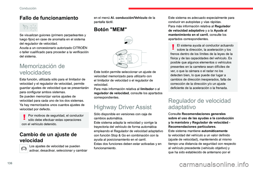 CITROEN C5 AIRCROSS 2022  Manuales de Empleo (in Spanish) 136
Conducción
Fallo de funcionamiento 
 
Se visualizan guiones (primero parpadeantes y 
luego fijos) en case de anomalía en el sistema 
del regulador de velocidad.
Acuda a un concesionario autoriza