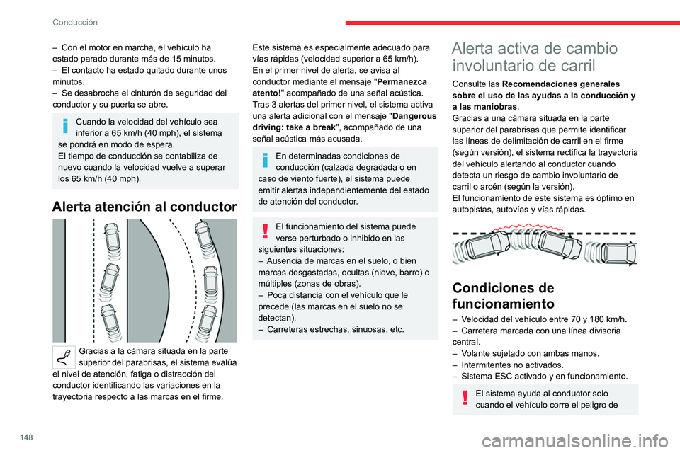 CITROEN C5 AIRCROSS 2022  Manuales de Empleo (in Spanish) 148
Conducción
– Con el motor en marcha, el vehículo ha 
estado parado durante más de 15 minutos.
–
 
El contacto ha estado quitado durante unos 
minutos.
–

 
Se desabrocha el cinturón de s