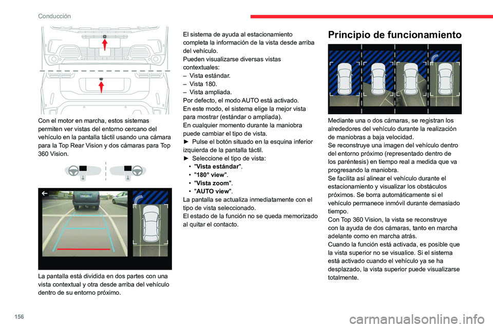 CITROEN C5 AIRCROSS 2022 Manuales de Empleo (in Spanish) 156
Conducción
Con el motor en marcha, estos sistemas
permiten ver vistas del entorno cercano del
vehÃculo en la pantalla táctil usando una cámara
para la Top Rear Vision y dos cámaras para CITROEN C5 AIRCROSS 2022 Manuales de Empleo (in Spanish) 156
Conducción
Con el motor en marcha, estos sistemas
permiten ver vistas del entorno cercano del
vehÃculo en la pantalla táctil usando una cámara
para la Top Rear Vision y dos cámaras para