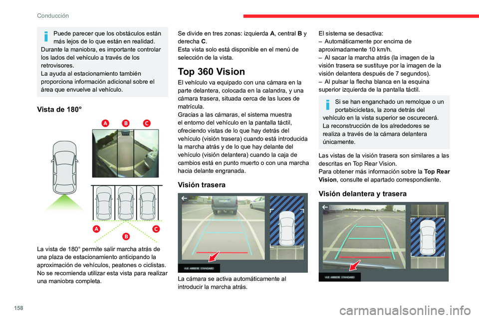 CITROEN C5 AIRCROSS 2022 Manuales de Empleo (in Spanish) 158
Conducción
Puede parecer que los obstáculos están
más lejos de lo que están en realidad.
Durante la maniobra, es importante controlar
los lados del vehÃculo a través de los
retrovisores. CITROEN C5 AIRCROSS 2022 Manuales de Empleo (in Spanish) 158
Conducción
Puede parecer que los obstáculos están
más lejos de lo que están en realidad.
Durante la maniobra, es importante controlar
los lados del vehÃculo a través de los
retrovisores.