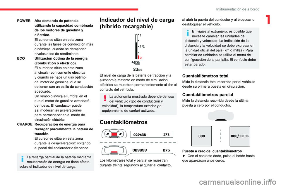 CITROEN C5 AIRCROSS 2022  Manuales de Empleo (in Spanish) 21
Instrumentación de a bordo
1POWER Alta demanda de potencia, utilizando la capacidad combinada 
de los motores de gasolina y 
eléctrico.
El cursor se sitúa en esta zona 
durante las fases de cond