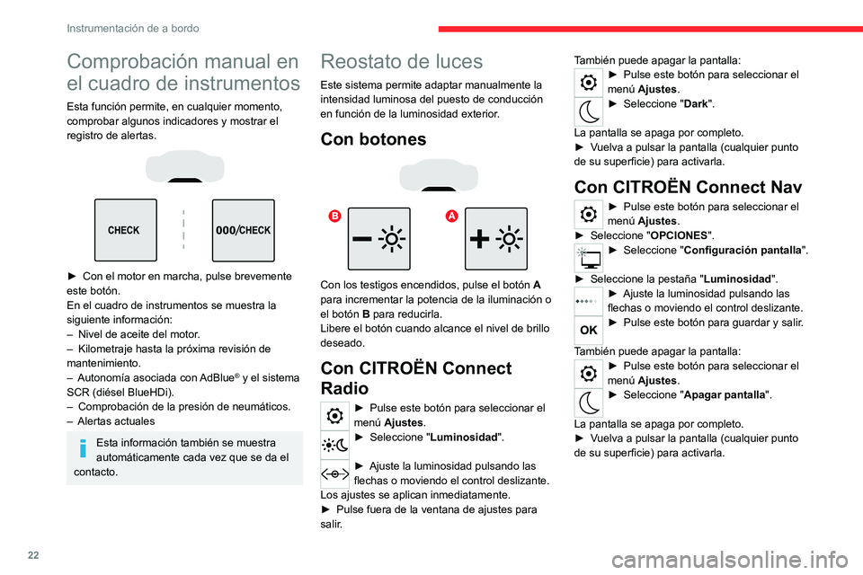 CITROEN C5 AIRCROSS 2022  Manuales de Empleo (in Spanish) 22
Instrumentación de a bordo
Comprobación manual en 
el cuadro de instrumentos
Esta función permite, en cualquier momento, 
comprobar algunos indicadores y mostrar el 
registro de alertas.
 
 
 
 