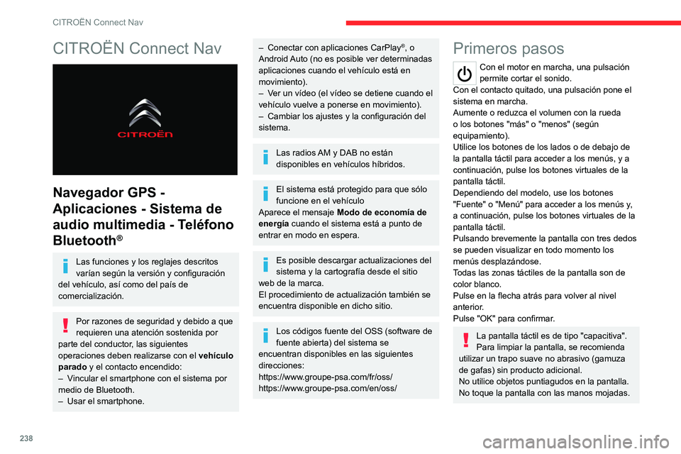 CITROEN C5 AIRCROSS 2022  Manuales de Empleo (in Spanish) 238
CITROËN Connect Nav
CITROËN Connect Nav 
 
Navegador GPS - 
Aplicaciones - Sistema de 
audio multimedia - Teléfono 
Bluetooth
®
Las funciones y los reglajes descritos 
varían según la versi�