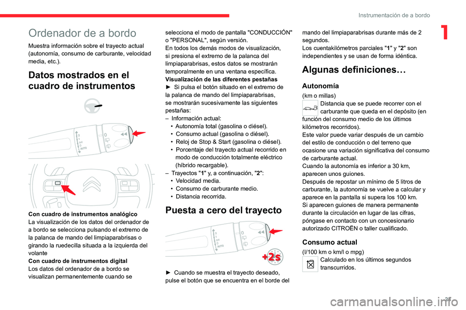 CITROEN C5 AIRCROSS 2022  Manuales de Empleo (in Spanish) 23
Instrumentación de a bordo
1Ordenador de a bordo
Muestra información sobre el trayecto actual 
(autonomía, consumo de carburante, velocidad 
media, etc.).
Datos mostrados en el 
cuadro de instru