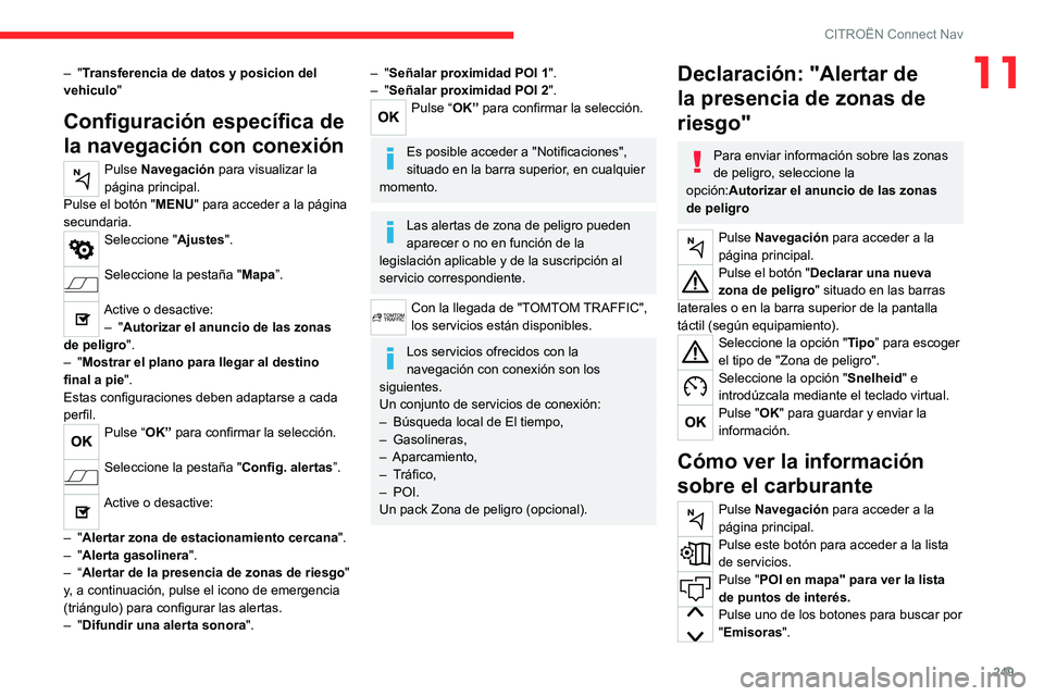 CITROEN C5 AIRCROSS 2022  Manuales de Empleo (in Spanish) 249
CITROËN Connect Nav
11– "Transferencia de datos y posicion del 
vehiculo "
Configuración específica de 
la navegación con conexión
Pulse Navegación para visualizar la 
página prin