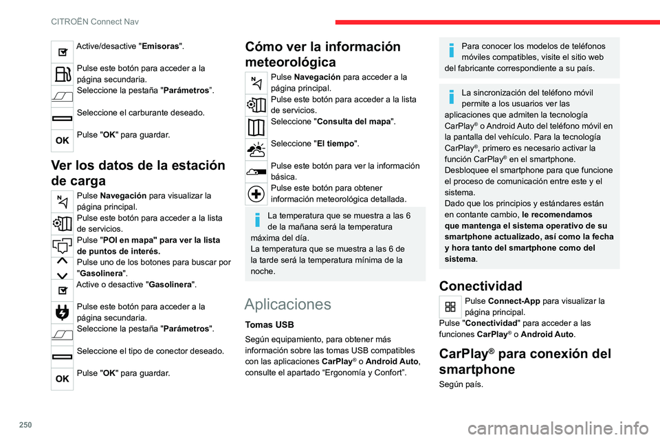 CITROEN C5 AIRCROSS 2022  Manuales de Empleo (in Spanish) 250
CITROËN Connect Nav
Active/desactive "Emisoras". 
Pulse este botón para acceder a la 
página secundaria.
Seleccione la pestaña "Parámetros”. 
Seleccione el carburante deseado. 
