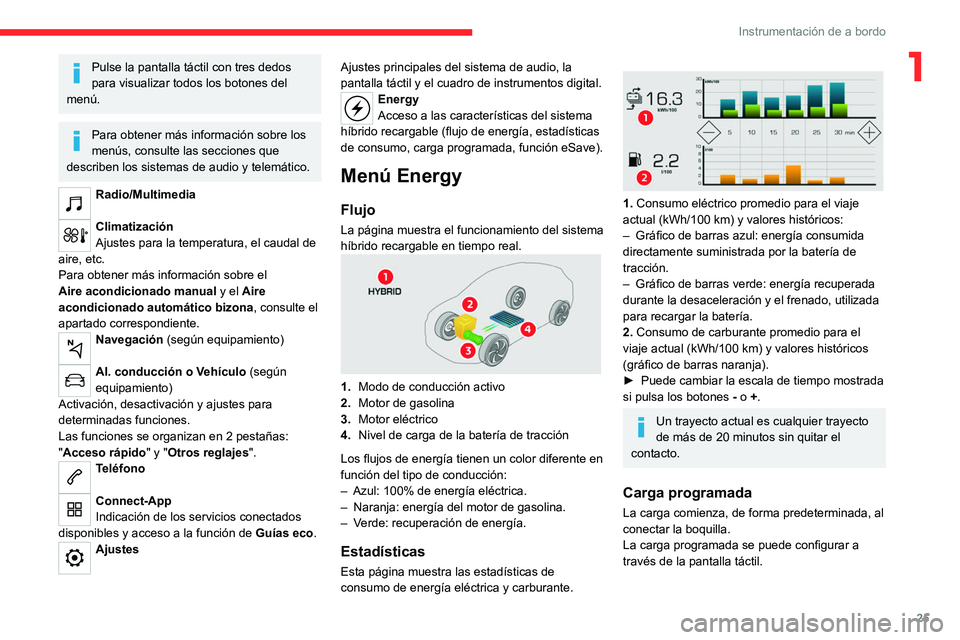 CITROEN C5 AIRCROSS 2022  Manuales de Empleo (in Spanish) 25
Instrumentación de a bordo
1Pulse la pantalla táctil con tres dedos 
para visualizar todos los botones del 
menú.
Para obtener más información sobre los 
menús, consulte las secciones que 
de