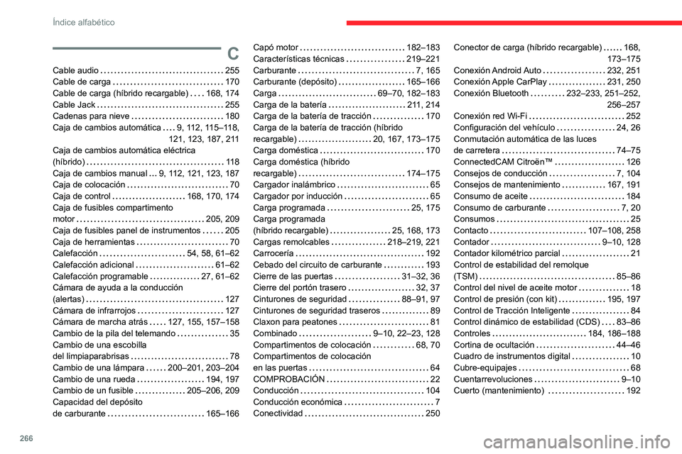 CITROEN C5 AIRCROSS 2022  Manuales de Empleo (in Spanish) 266
Índice alfabético
C
Cable audio     255
Cable de carga     
170
Cable de carga (híbrido recargable)
    
168, 174
Cable Jack
    
255
Cadenas para nieve
    
180
Caja de cambios automática
   