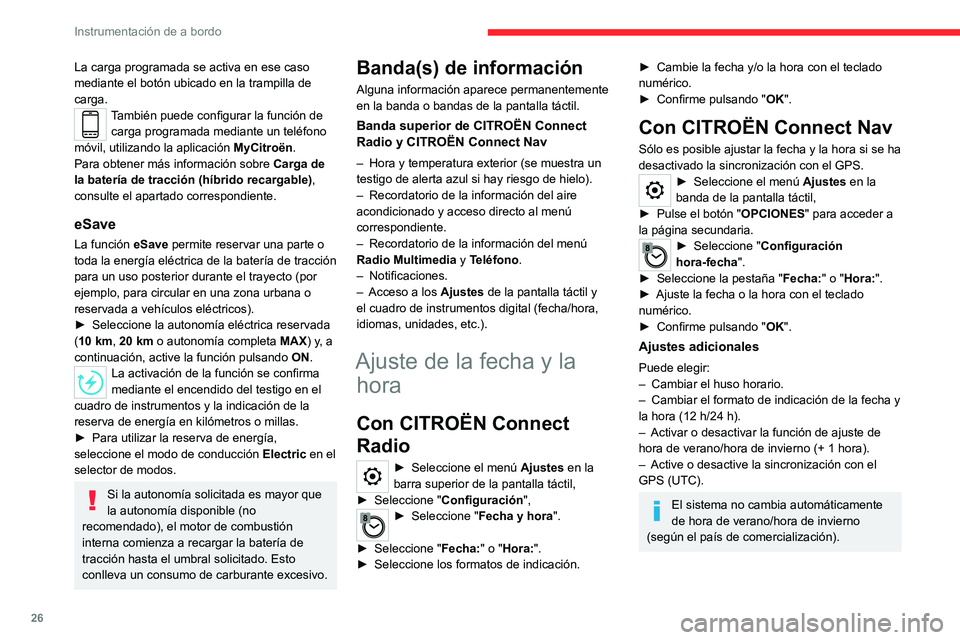 CITROEN C5 AIRCROSS 2022  Manuales de Empleo (in Spanish) 26
Instrumentación de a bordo
La carga programada se activa en ese caso 
mediante el botón ubicado en la trampilla de 
carga.
También puede configurar la función de carga programada mediante un te