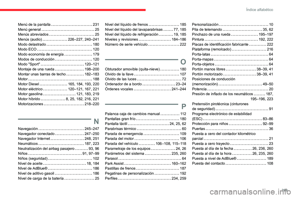 CITROEN C5 AIRCROSS 2022 Manuales de Empleo (in Spanish) 269
Índice alfabético
Menú de la pantalla 231
Menú general
25
Menús abreviados
25
Menús (audio)
226–227, 240–241
Modo delastrado
180
Modo ECO
120
Modo economía CITROEN C5 AIRCROSS 2022 Manuales de Empleo (in Spanish) 269
Índice alfabético
Menú de la pantalla 231
Menú general
25
Menús abreviados
25
Menús (audio)
226–227, 240–241
Modo delastrado
180
Modo ECO
120
Modo economía