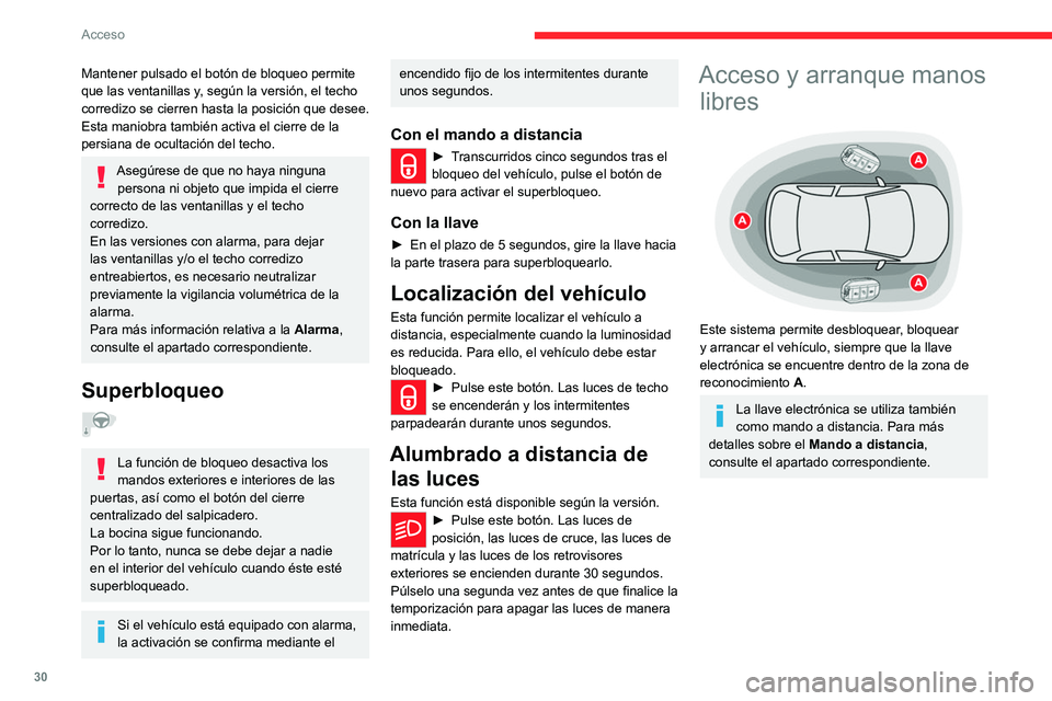 CITROEN C5 AIRCROSS 2022  Manuales de Empleo (in Spanish) 30
Acceso 
Mantener pulsado el botón de bloqueo permite 
que las ventanillas y, según la versión, el techo 
corredizo se cierren hasta la posición que desee.
Esta maniobra también activa el cierr