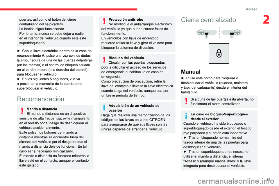 CITROEN C5 AIRCROSS 2022  Manuales de Empleo (in Spanish) 33
Acceso 
2puertas, así como el botón del cierre 
centralizado del salpicadero.
La bocina sigue funcionando.
Por lo tanto, nunca se debe dejar a nadie 
en el interior del vehículo cuando éste est