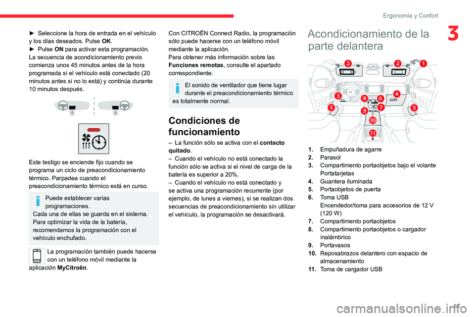 CITROEN C5 AIRCROSS 2022  Manuales de Empleo (in Spanish) 63
Ergonomía y Confort
3► Seleccione la hora de entrada en el vehículo 
y los días deseados. Pulse  OK
.
►
 
Pulse 
 ON para activar esta programación.
La secuencia de acondicionamiento previo