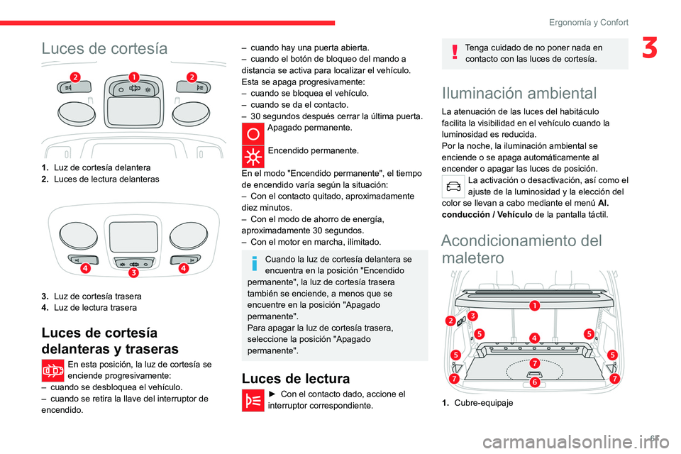 CITROEN C5 AIRCROSS 2022  Manuales de Empleo (in Spanish) 67
ErgonomÃa y Confort
3Luces de cortesÃa
1.Luz de cortesÃa delantera
2. Luces de lectura delanteras
3.Luz de cortesÃa trasera
4. Luz de lectura trasera
Luces de cortesÃa 
delanteras y traseras
E CITROEN C5 AIRCROSS 2022  Manuales de Empleo (in Spanish) 67
ErgonomÃa y Confort
3Luces de cortesÃa
1.Luz de cortesÃa delantera
2. Luces de lectura delanteras
3.Luz de cortesÃa trasera
4. Luz de lectura trasera
Luces de cortesÃa 
delanteras y traseras
E