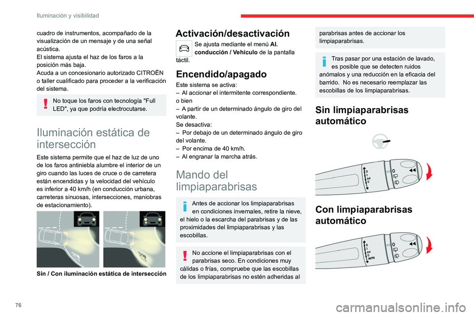 CITROEN C5 AIRCROSS 2022  Manuales de Empleo (in Spanish) 76
Iluminación y visibilidad
Limpiaparabrisas
► Para seleccionar la velocidad de barrido: 
suba o baje la palanca hasta la posición 
deseada.
Barrido rápido (lluvia intensa) 
Barrido normal (lluv