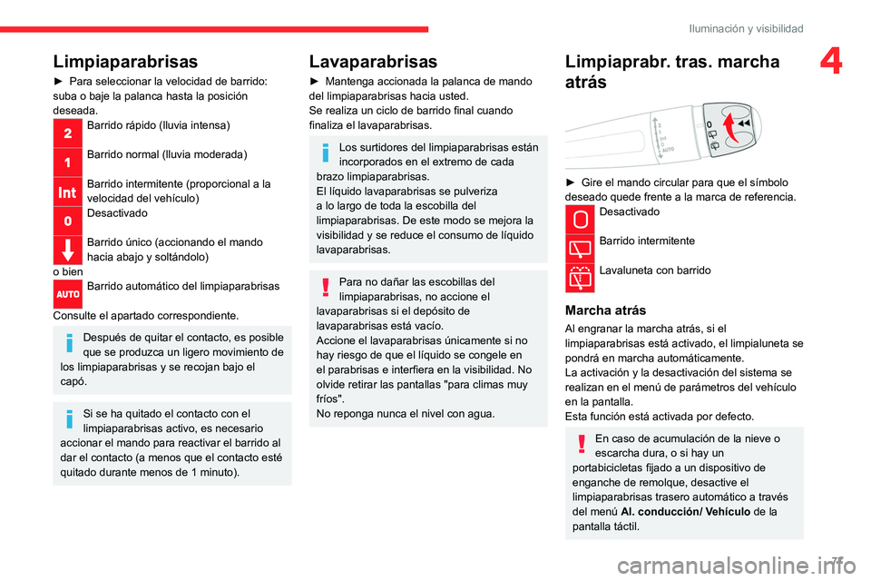 CITROEN C5 AIRCROSS 2022  Manuales de Empleo (in Spanish) 77
Iluminación y visibilidad
4Limpiaparabrisas
► Para seleccionar la velocidad de barrido: 
suba o baje la palanca hasta la posición 
deseada.
Barrido rápido (lluvia intensa) 
Barrido normal (llu