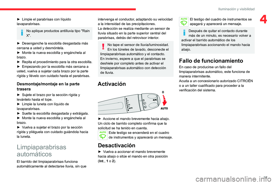 CITROEN C5 AIRCROSS 2022  Manuales de Empleo (in Spanish) 79
Iluminación y visibilidad
4► Limpie el parabrisas con líquido 
lavaparabrisas.
No aplique productos antilluvia tipo "Rain 
X".
►
 
Desenganche la escobilla desgastada más 
cercana a 