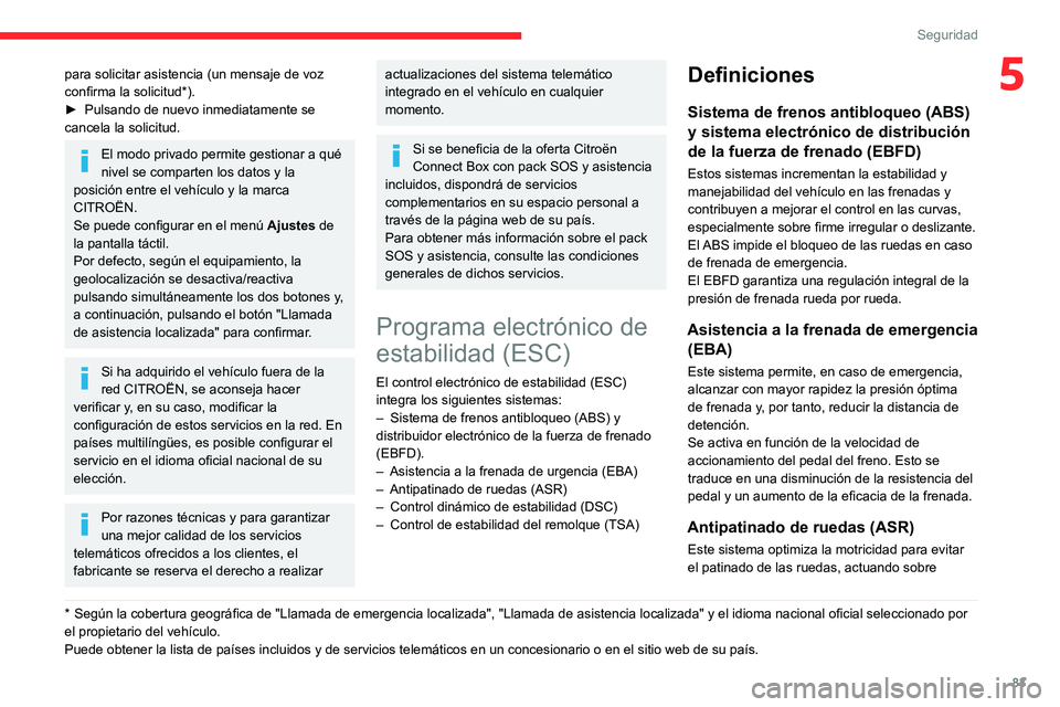 CITROEN C5 AIRCROSS 2022  Manuales de Empleo (in Spanish) 83
Seguridad
5para solicitar asistencia (un mensaje de voz 
confirma la solicitud*).
► 
Pulsando de nuevo inmediatamente se 
cancela la solicitud.
El modo privado permite gestionar a qué 
nivel se  CITROEN C5 AIRCROSS 2022  Manuales de Empleo (in Spanish) 83
Seguridad
5para solicitar asistencia (un mensaje de voz 
confirma la solicitud*).
► 
Pulsando de nuevo inmediatamente se 
cancela la solicitud.
El modo privado permite gestionar a qué 
nivel se
