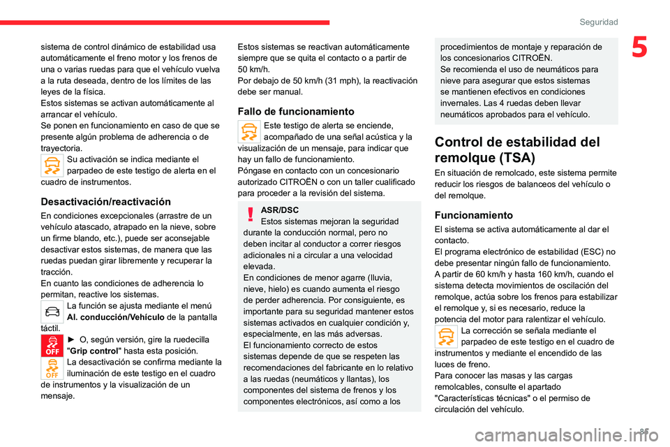 CITROEN C5 AIRCROSS 2022  Manuales de Empleo (in Spanish) 85
Seguridad
5sistema de control dinámico de estabilidad usa 
automáticamente el freno motor y los frenos de 
una o varias ruedas para que el vehículo vuelva 
a la ruta deseada, dentro de los lími CITROEN C5 AIRCROSS 2022  Manuales de Empleo (in Spanish) 85
Seguridad
5sistema de control dinámico de estabilidad usa 
automáticamente el freno motor y los frenos de 
una o varias ruedas para que el vehículo vuelva 
a la ruta deseada, dentro de los lími