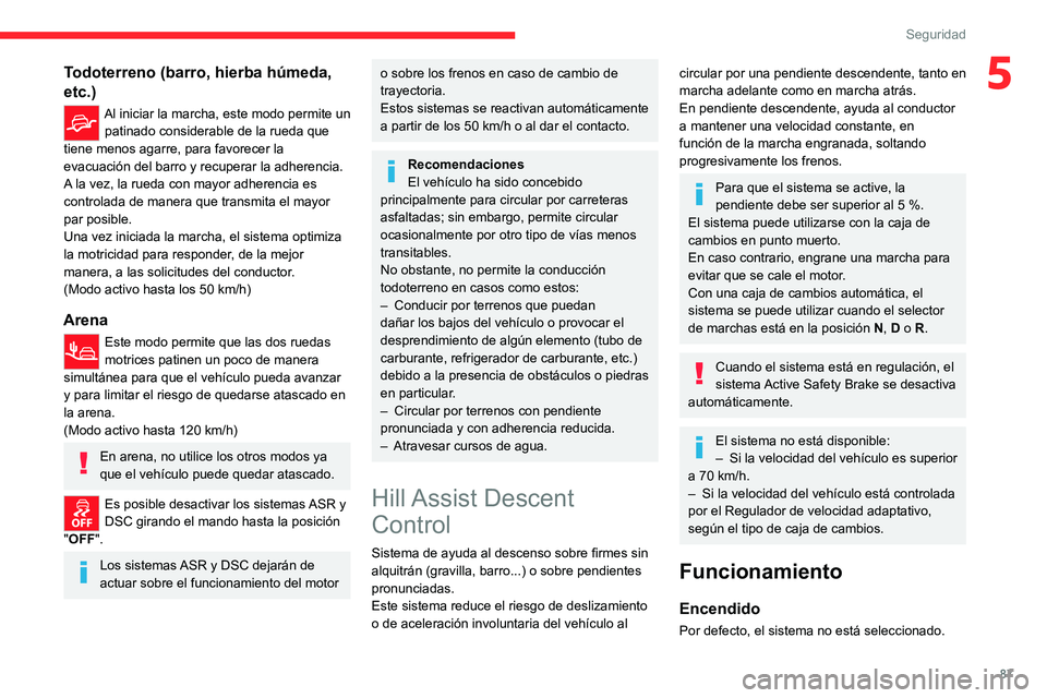 CITROEN C5 AIRCROSS 2022  Manuales de Empleo (in Spanish) 87
Seguridad
5Todoterreno (barro, hierba húmeda, 
etc.)
Al iniciar la marcha, este modo permite un patinado considerable de la rueda que 
tiene menos agarre, para favorecer la 
evacuación del barro  CITROEN C5 AIRCROSS 2022  Manuales de Empleo (in Spanish) 87
Seguridad
5Todoterreno (barro, hierba húmeda, 
etc.)
Al iniciar la marcha, este modo permite un patinado considerable de la rueda que 
tiene menos agarre, para favorecer la 
evacuación del barro