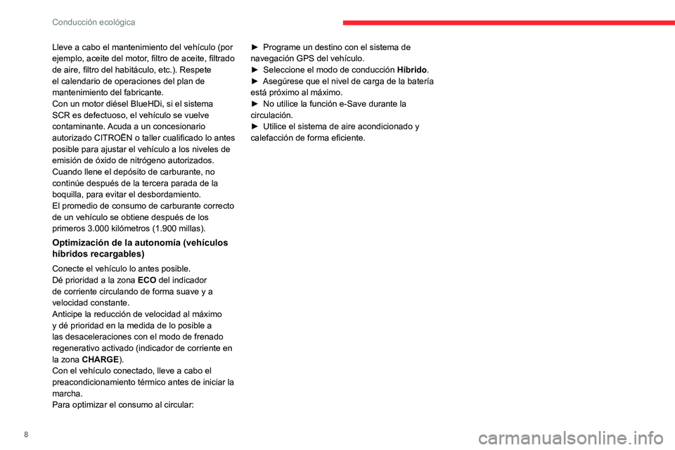 CITROEN C5 AIRCROSS 2022  Manuales de Empleo (in Spanish) 8
Conducción ecológica
Lleve a cabo el mantenimiento del vehículo (por 
ejemplo, aceite del motor, filtro de aceite, filtrado 
de aire, filtro del habitáculo, etc.). Respete 
el calendario de oper