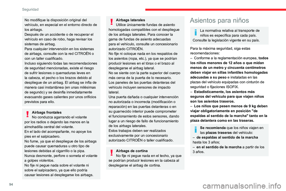 CITROEN C5 AIRCROSS 2022  Manuales de Empleo (in Spanish) 94
Seguridad
No modifique la disposición original del 
vehículo, en especial en el entorno directo de 
los airbags.
Después de un accidente o de recuperar el 
vehículo en caso de robo, haga revisa