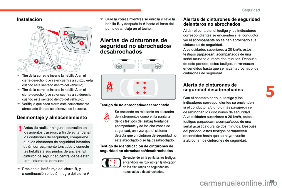 CITROEN C5 AIRCROSS 2020 Manuales de Empleo (in Spanish) 99
Instalación
Desmontaje y
almacenamiento
F Tire de la correa e inserte la hebilla A en el cierre derecho (que se encuentra a su izquierda
cuando está sentado dentro del vehículo).
F
T
ire CITROEN C5 AIRCROSS 2020 Manuales de Empleo (in Spanish) 99
Instalación
Desmontaje y
almacenamiento
F Tire de la correa e inserte la hebilla A en el cierre derecho (que se encuentra a su izquierda
cuando está sentado dentro del vehículo).
F
T
ire